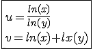 \fbox{u=\frac{ln(x)}{ln(y)}\\v=ln(x)+lx(y)}